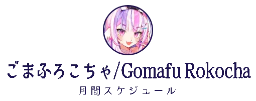 ごまふろこちゃ/Gomafu Rokocha　月間スケジュール